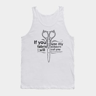 If you use my fabric scissors I will cut you! Tank Top